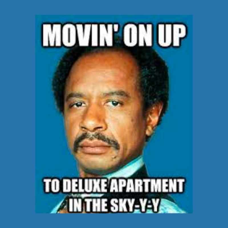 moving on meme Meme featuring a determined man with the text 'Movin' on Up to Deluxe Apartment in the Sky-y-y,' humorously capturing the excitement of upgrading to a better place.