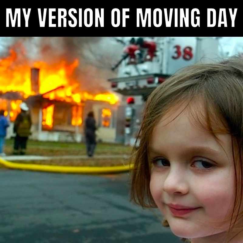 moving out meme Meme of a smirking girl in front of a burning house with the caption 'My Version of Moving Day,' humorously implying a chaotic move.
