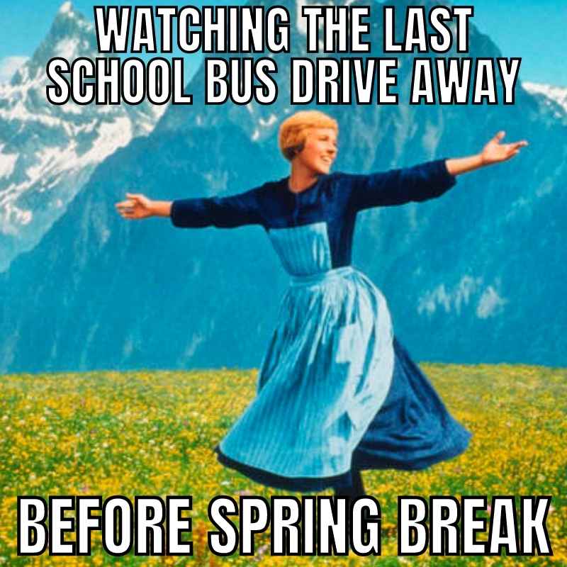 spring break meme for teachers Meme of a joyful woman twirling in a field with text 'Watching the last school bus drive away before spring break,' capturing the ecstatic freedom teachers feel as vacation begins.