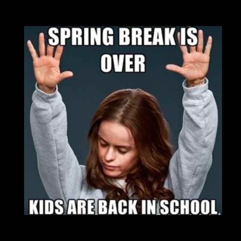 spring break over meme Meme with a relieved woman raising her hands in joy, captioned 'SPRING BREAK IS OVER, KIDS ARE BACK IN SCHOOL,' humorously capturing the sentiment of parents after school resumes.
