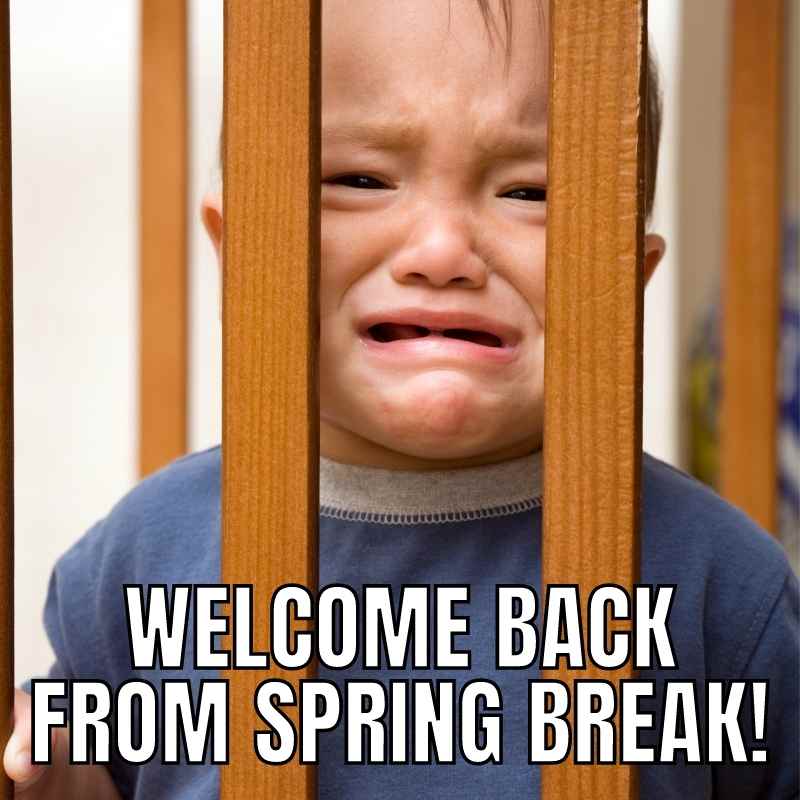 welcome back from spring break meme Meme of a crying kid behind bars, with the caption 'Welcome back from spring break!' humorously capturing the post-vacation blues.