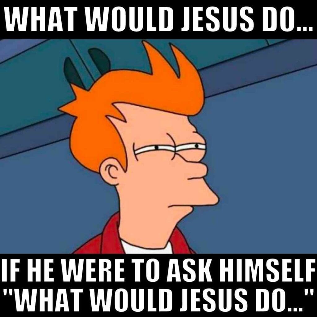 wwjd meme funny Meme featuring a cartoon character squinting suspiciously, with text: "What would Jesus do... if he were to ask himself, 'What would Jesus do...'"