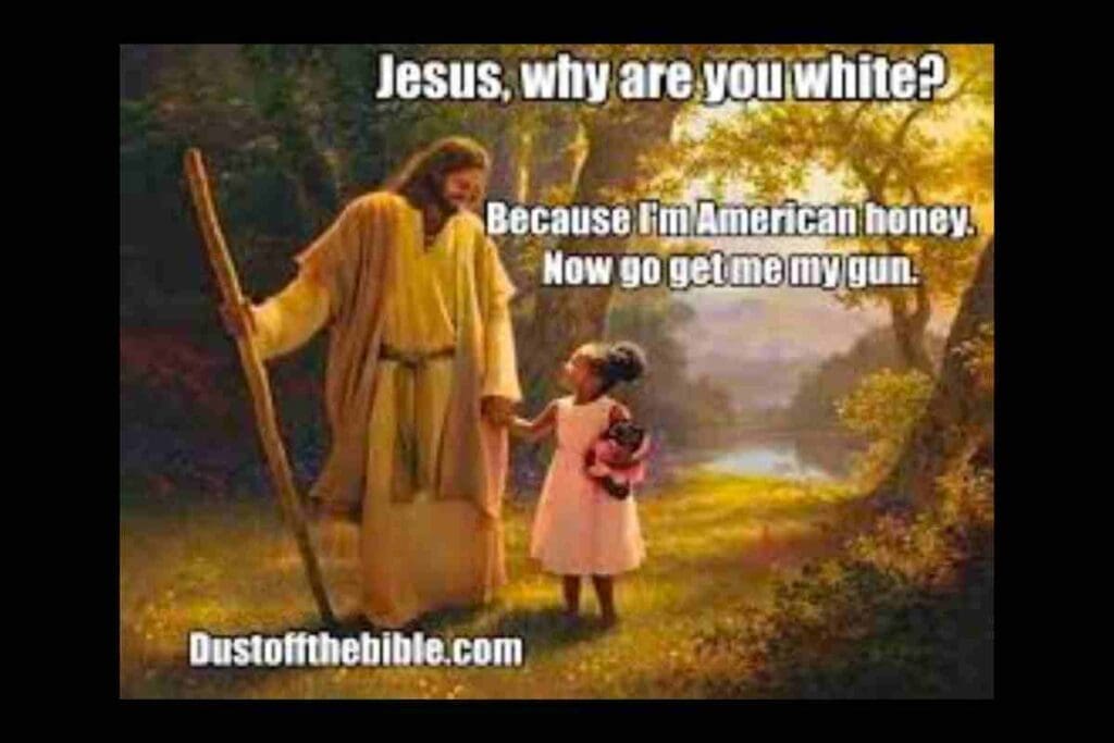white jesus meme Humorous Jesus meme featuring a child asking, 'Jesus, why are you white?' with Jesus responding, 'Because I'm American, honey. Now go get me my gun.' Set in a pastoral scene, highlighting playful cultural commentary.
