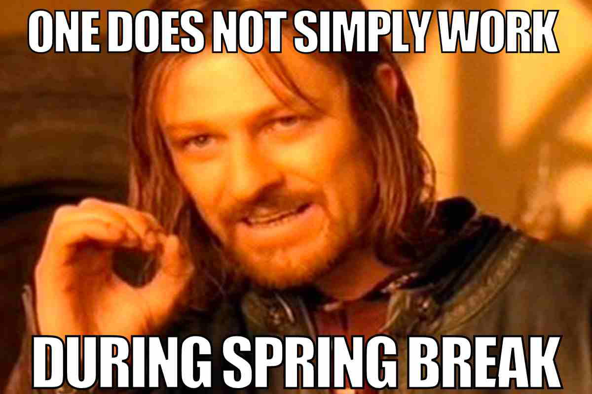 work spring break meme Meme image of a medieval character saying 'One does not simply work during spring break,' humorously capturing the essence of procrastination.
