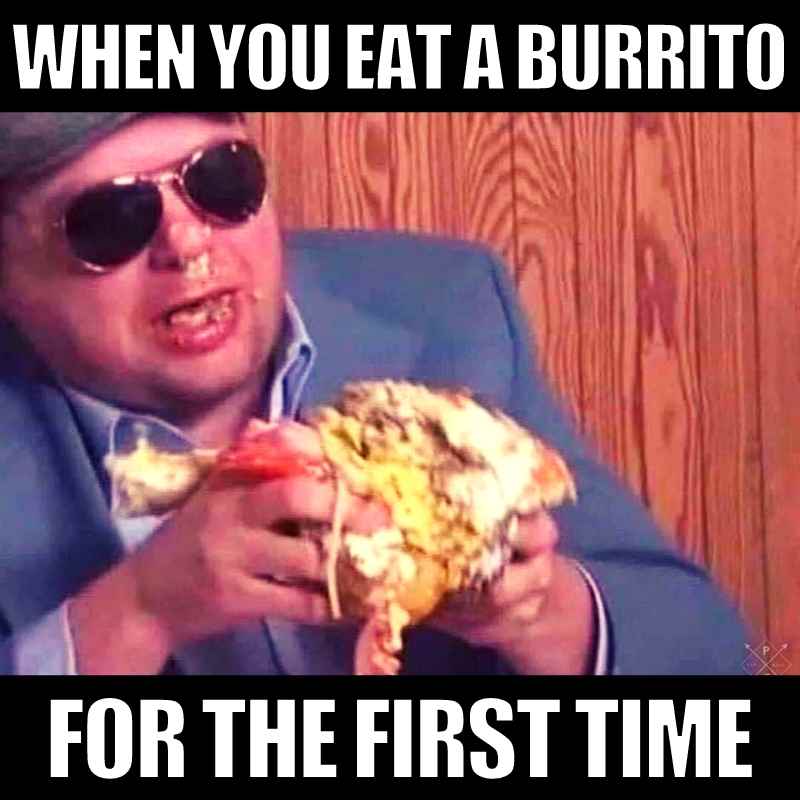 first time burrito meme first time burrito meme