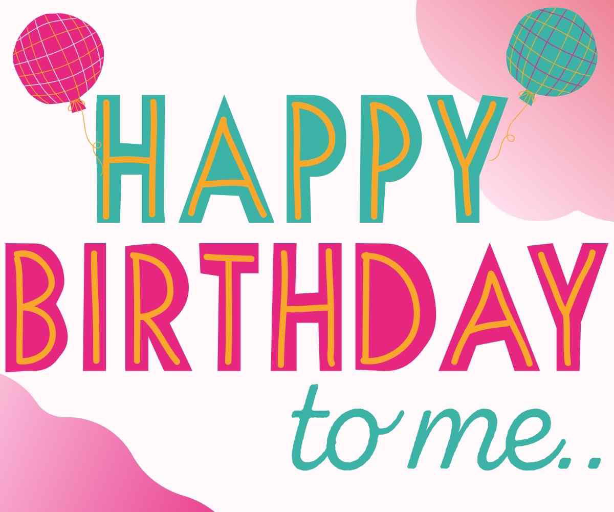 happy its my birthday girly meme Cheerful 'Happy Birthday to Me' meme with colorful, playful letters and two fun balloons drifting in the corners, perfect for a birthday selfcelebration moment.