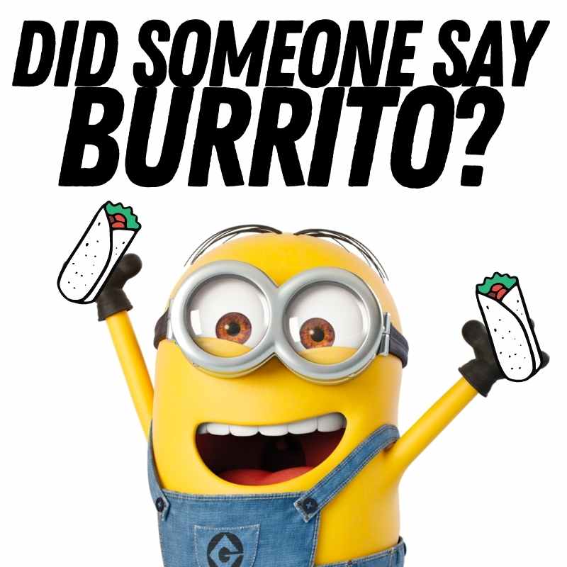 minion burrito meme Meme of a Minion excitedly holding up two cartoon burritos with text reading 'Did someone say burrito?' Humorously depicting a Minion's love for burritos.