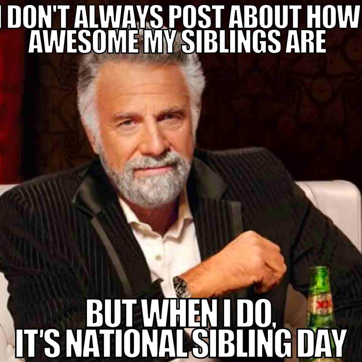 national sibling day meme A suave, bearded man in a suit, famously known from memes, sitting confidently with a drink. Overlay text reads, "I don't always post about how awesome my siblings are, but when I do, it's National Sibling Day," blending meme humor with sibling rivalry vibes, as if you're the only one admitting your siblings are cool, just this once though!