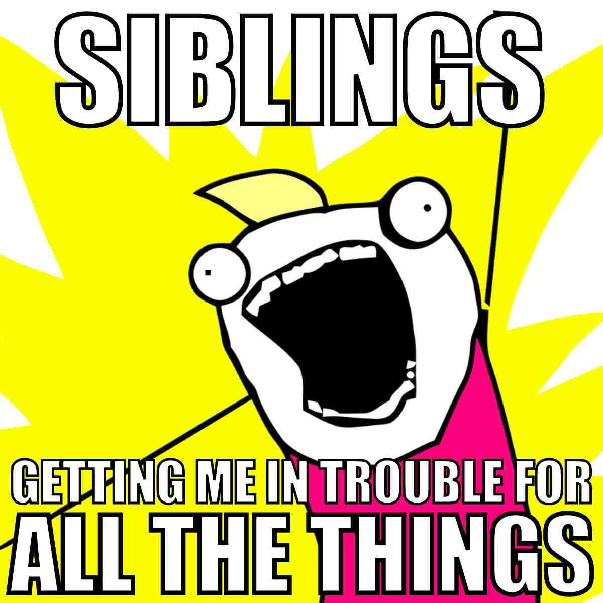 siblings meme A cartoon with a wide-eyed, open-mouthed character exclaiming about siblings getting them in trouble for ‘all the things,’ capturing the chaotic energy of sibling dynamics with a splash of humor.
