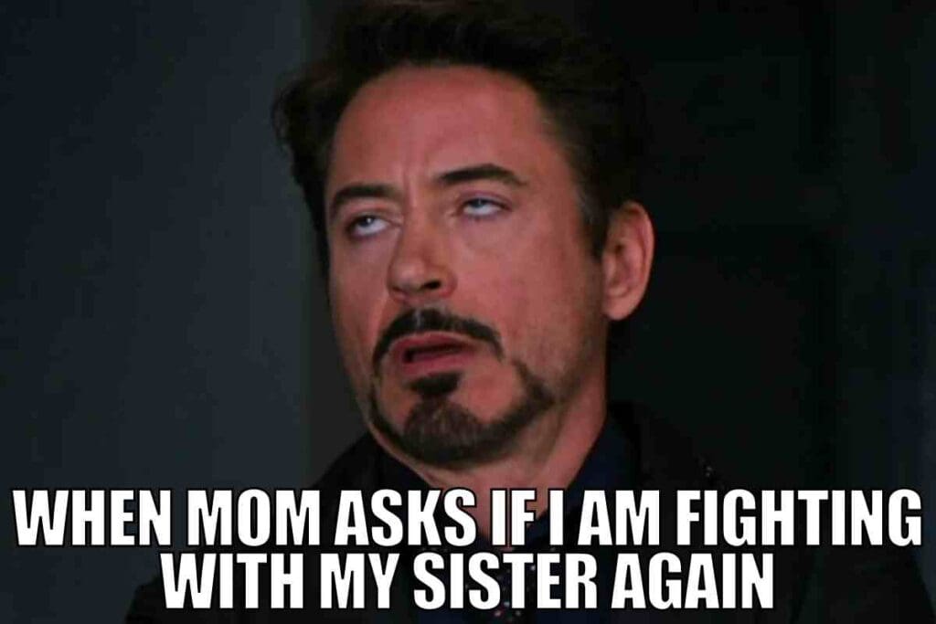 sisters fighting meme A man rolls his eyes with exasperation, capturing the universal sibling struggle, as a caption reads, 'When mom asks if I am fighting with my sister again.' Classic sibling banter at its finest!