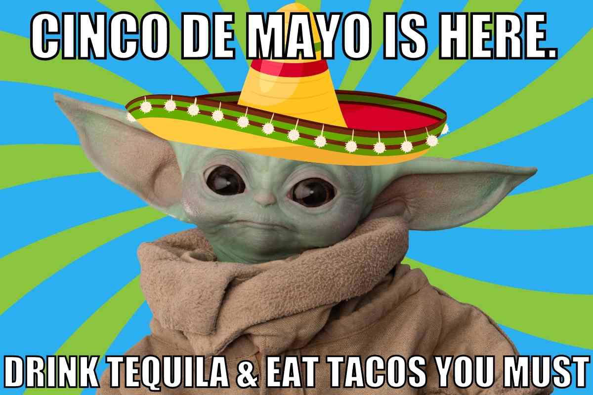Baby Yoda Cinco De Mayo Meme Cinco de Mayo meme with a famous green character wearing a sombrero, encouraging tequila and taco festivities with playful urgency.