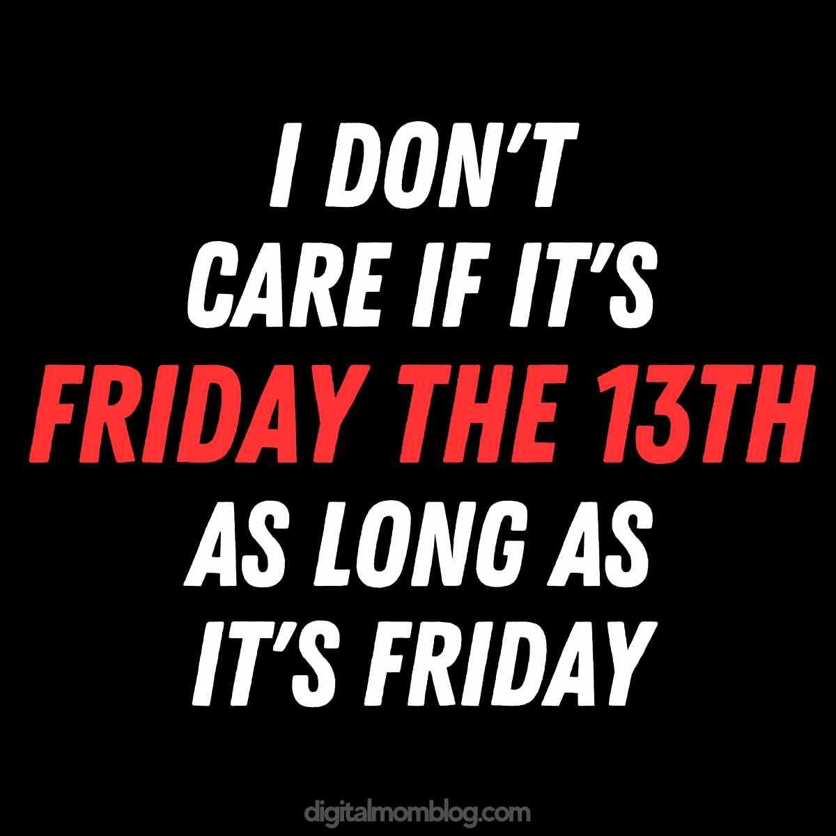 Funny friday the 13th meme Bold text reads, 'I don't care if it's Friday the 13th as long as it's Friday,' capturing the universal joy of TGIF, even if luck is questionable. Friday memes unite!