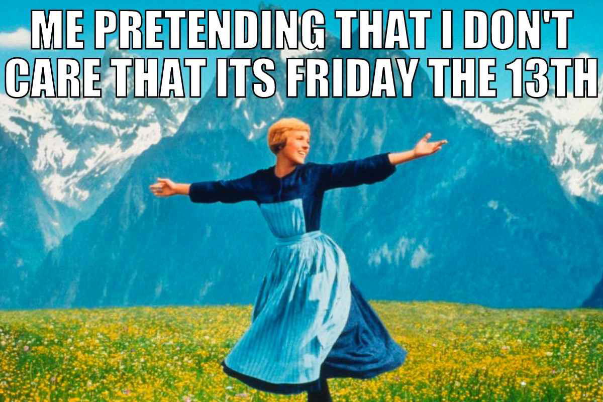 Its friday the13th meme A woman joyfully spinning in a field with snowcapped mountains, captioned 'Me pretending that I don't care that it's Friday the 13th,' capturing that Friday mood with a sprinkle of superstition.
