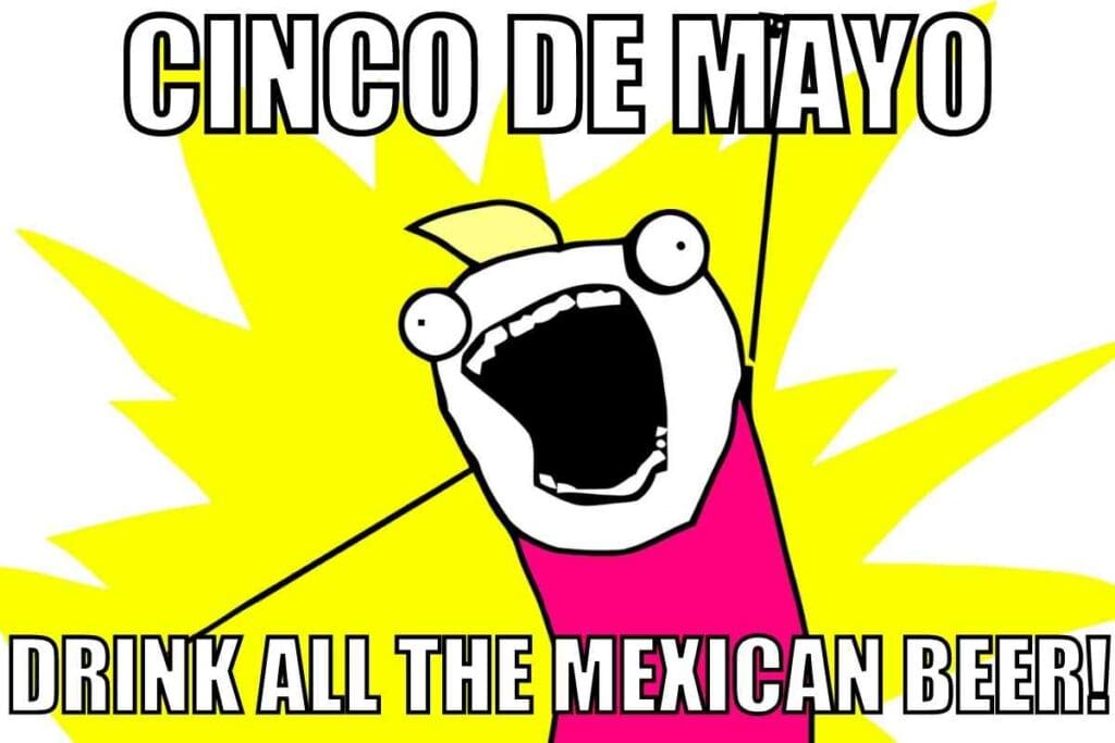 cinco de mayo mexican beer meme Cinco de Mayo meme featuring an excited cartoon character yelling 'Drink all the Mexican beer!' with bright yellow and pink background.