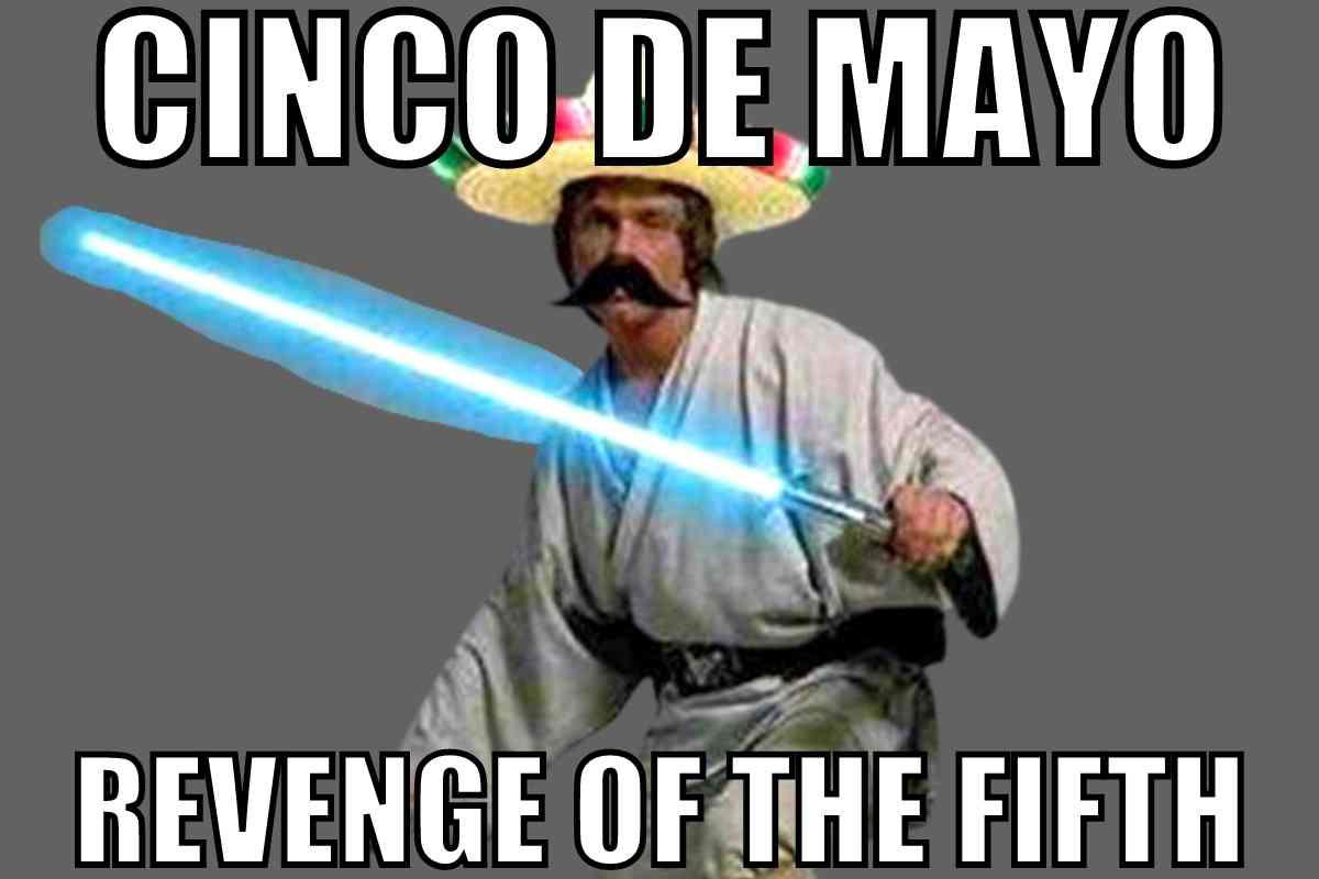 cinco de mayo star wars meme Cinco de Mayo meme featuring a person dressed as a Jedi with a sombrero and mustache, wielding a lightsaber, titled 'Revenge of the Fifth.'