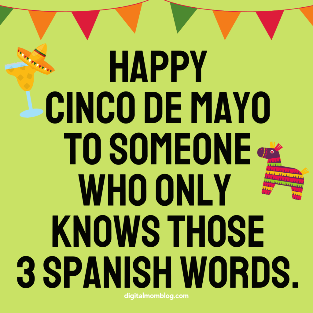 feliz cinco de mayo meme Meme with colorful decorations saying 'Happy Cinco de Mayo to someone who only knows those 3 Spanish words,' featuring a margarita with a sombrero and a piñata on a green background. Perfect for your one friend who thinks 'taco' is a verb.