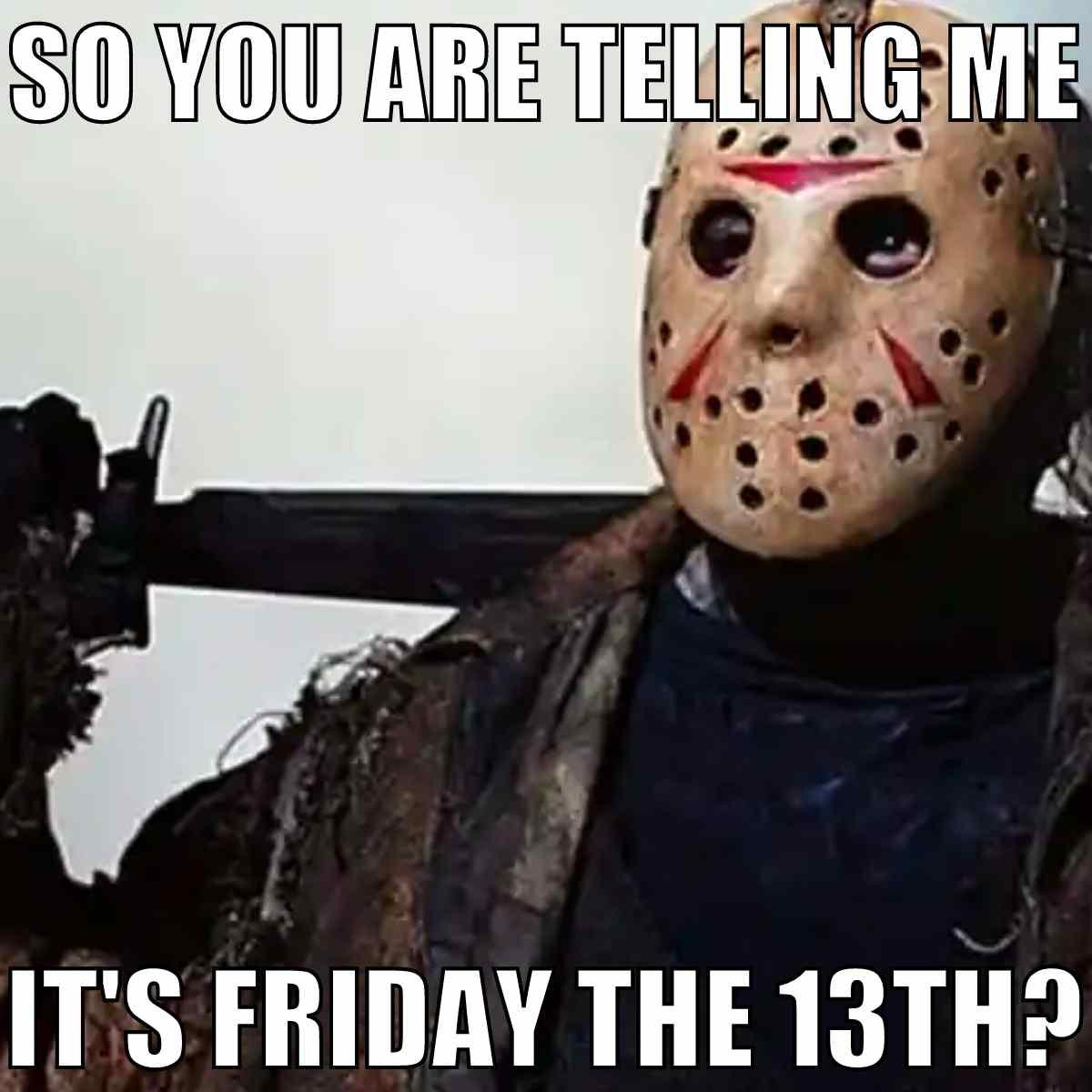 friday the 13th jason meme funny Image of a masked character from a horror movie, looking baffled with the caption, 'So you are telling me it's Friday the 13th?' Perfect meme material for when your Friday plans just took a spooky twist!
