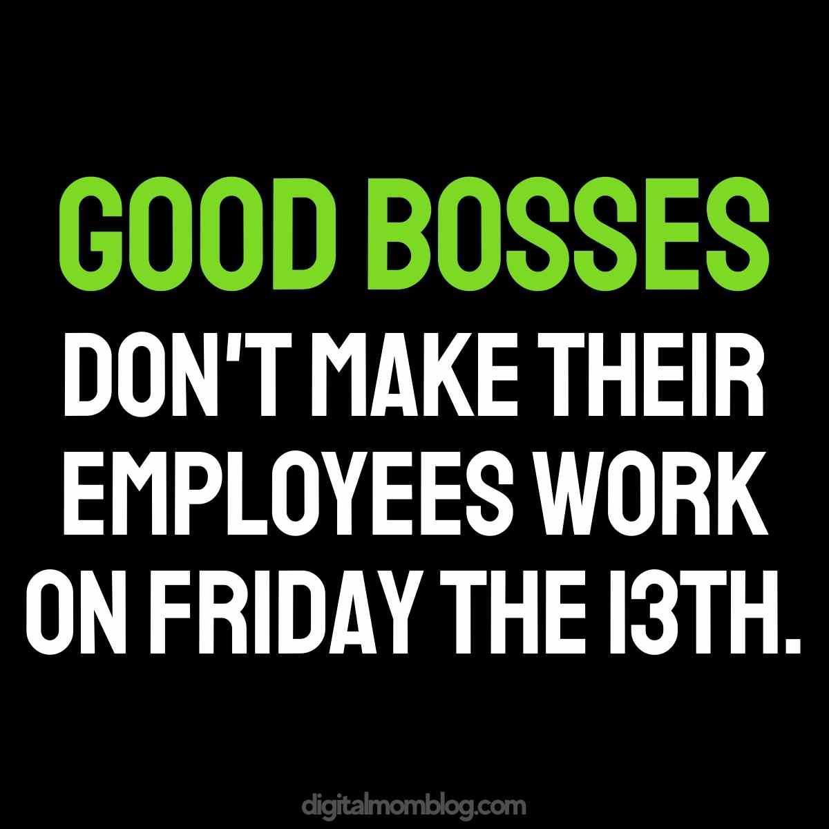 friday the 13th meme work Humorous work meme about good bosses not making employees work on Friday the 13th.