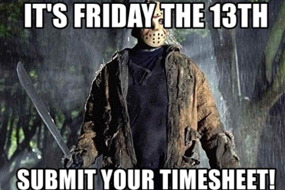 friday the 13th timesheet meme A meme featuring a masked figure from a horror movie with the text "It's Friday the 13th, submit your timesheet!" It's a humorous reminder that even on a spooky Friday, office priorities like timesheets can't be escaped. Perfect for a chuckle at the end of the workweek!