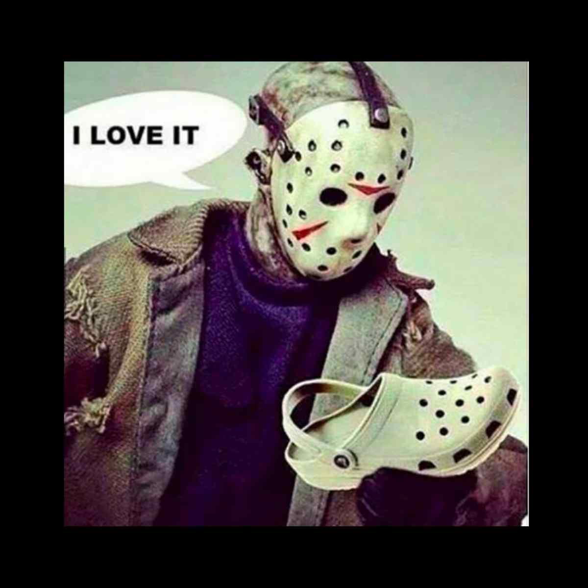 funny jason friday 13th meme A character wearing a famous hockey mask holding a Croc shoe up to his face with a speech bubble saying 'I LOVE IT', perfectly capturing that Friday feeling when you're ready to kick off your work shoes and slip into something questionable yet comfy. TGIF vibes strong here!