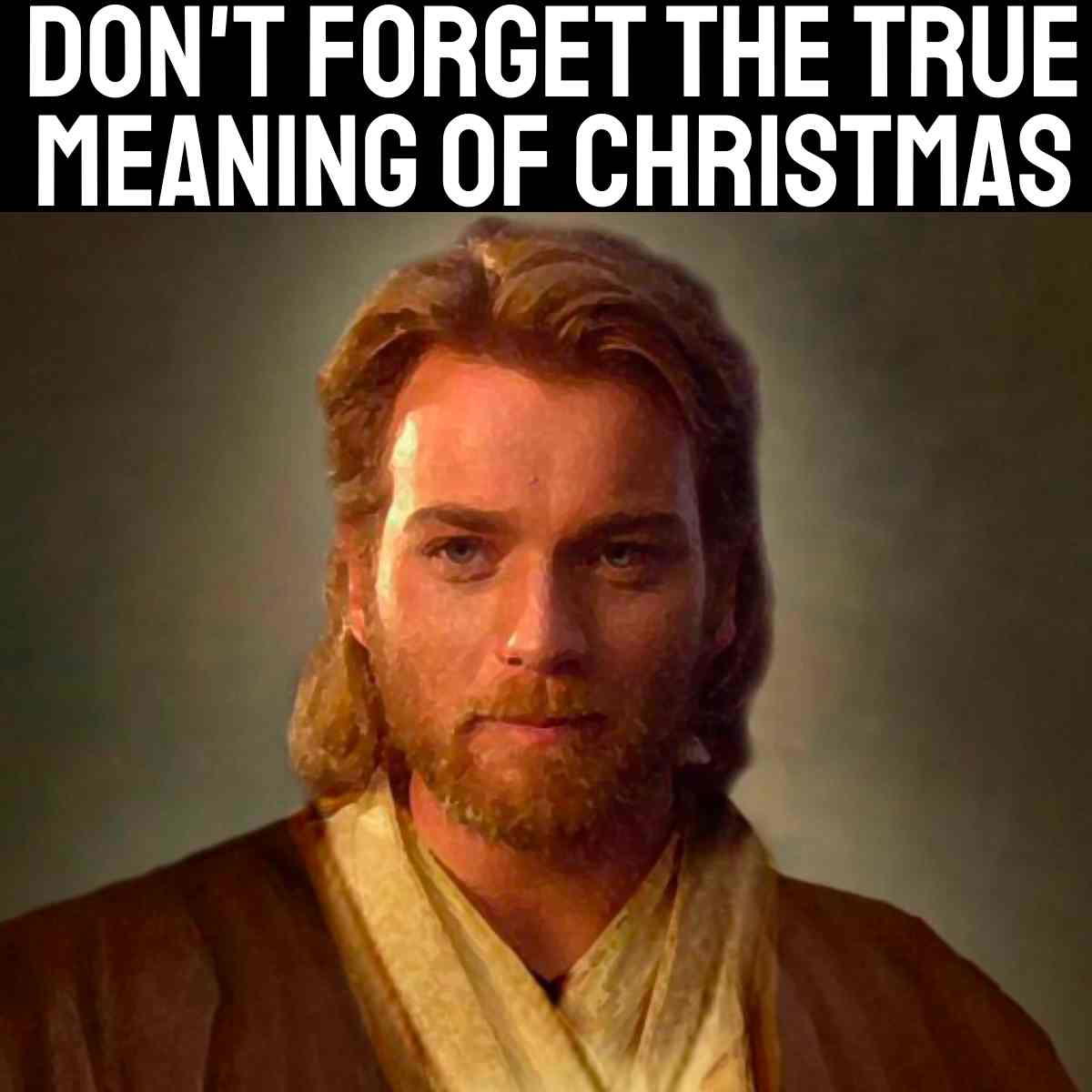 obi wan kenobi jesus meme Hilarious Jesus meme featuring ObiWan Kenobi under the text 'Don't forget the true meaning of Christmas,' blending Star Wars humor with holiday spirit.