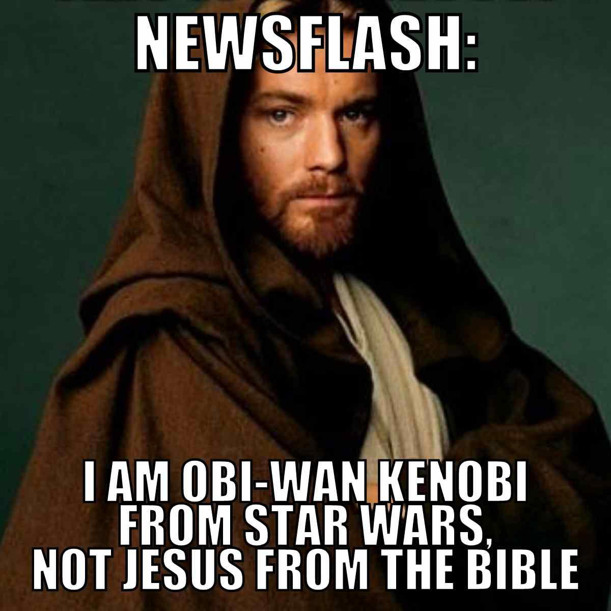 obi wan kenobi not jesus meme Humorous meme featuring a man resembling Jesus in a brown robe with the text 'Newsflash: I am ObiWan Kenobi from Star Wars, not Jesus from the Bible.'