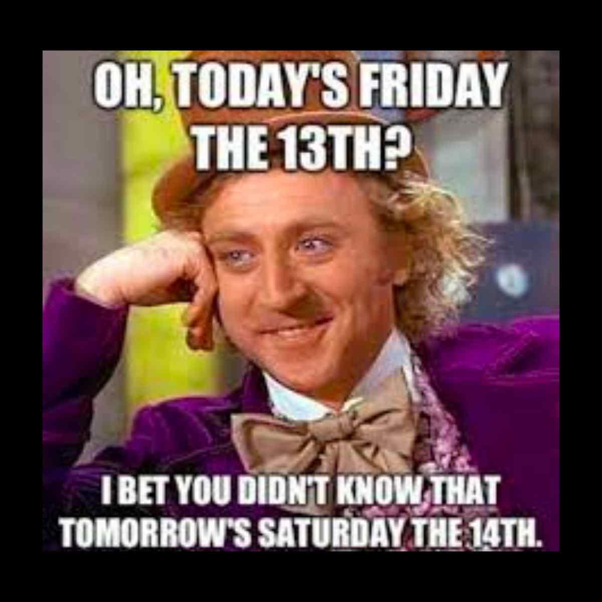 saturday the 14th meme A meme featuring a smirking man in a purple outfit with text: 'Oh, today's Friday the 13th? I bet you didn't know that tomorrow's Saturday the 14th,' playfully pointing out a humorous fact.