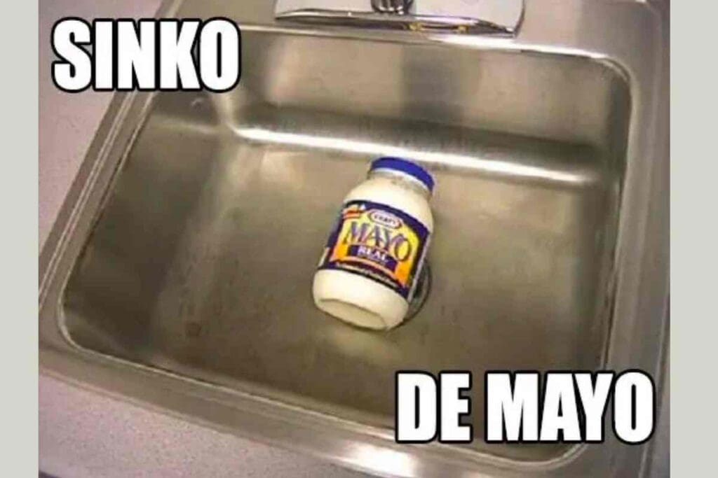 sinko de mayo meme Meme titled 'Sinko de Mayo' featuring a jar of mayonnaise sitting at the bottom of a kitchen sink, humorously playing on the words 'Cinco de Mayo.'