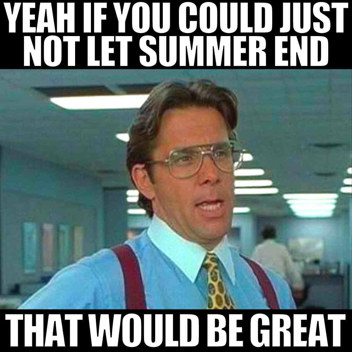 summer is over meme yeah if you could just not let summer end that would be great