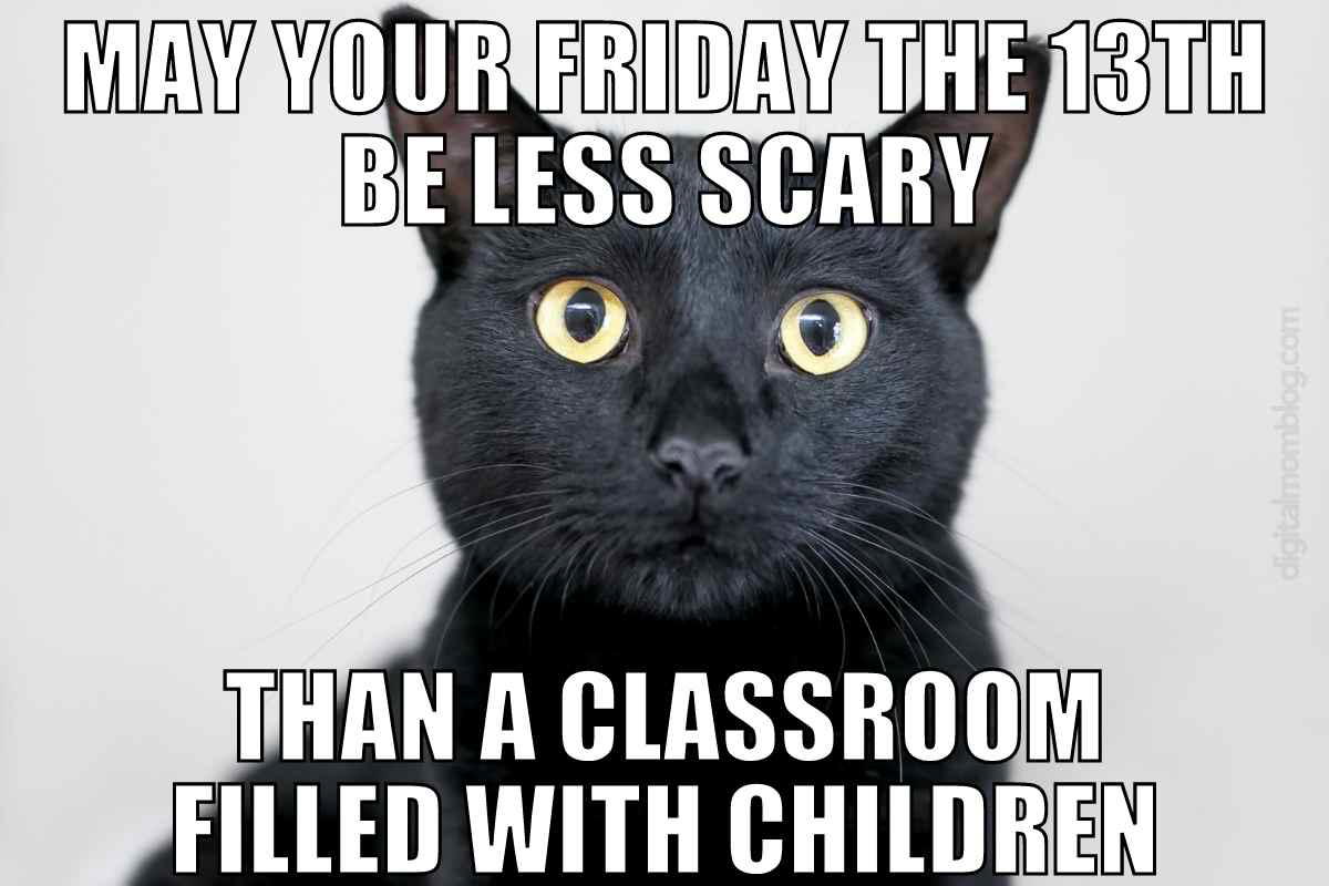 teacher friday the 13th meme Meme featuring a wideeyed black cat with the text: "May your Friday the 13th be less scary than a classroom filled with children." Perfect for teachers embracing the humorous chaos of education.
