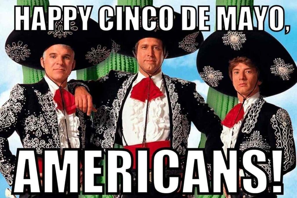 three amigos cinco de mayo meme Meme of three men in elaborate mariachi outfits with text saying 'Happy Cinco de Mayo, Americans!', humorously emphasizing the festive date.