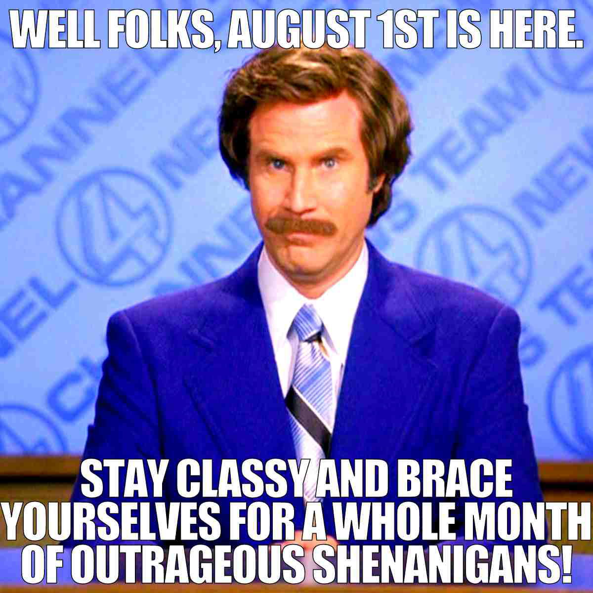 august 1 meme funny Well folks, August 1st is here. Stay classy and brace yourselves for a whole month of outrageous shenanigans!