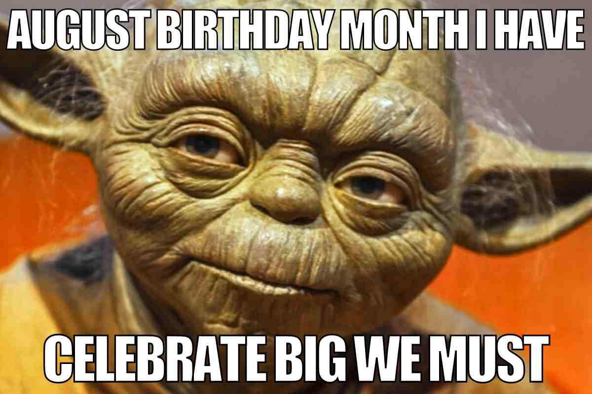 birthday month august meme Meme featuring Yoda with text: 'August birthday month I have, celebrate big we must.' Perfect for Jedilevel birthday humor.