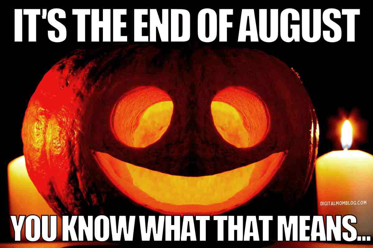 end of august meme halloween end of august meme halloween: its the end of August, you know what that means