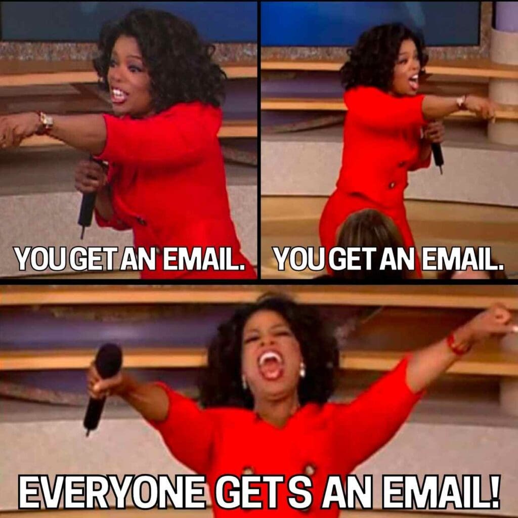 everyone gets an email meme Humorous meme featuring a famous talk show host energetically pointing and exclaiming, 'You get an email, you get an email, everyone gets an email!' mimicking an iconic giveaway moment.