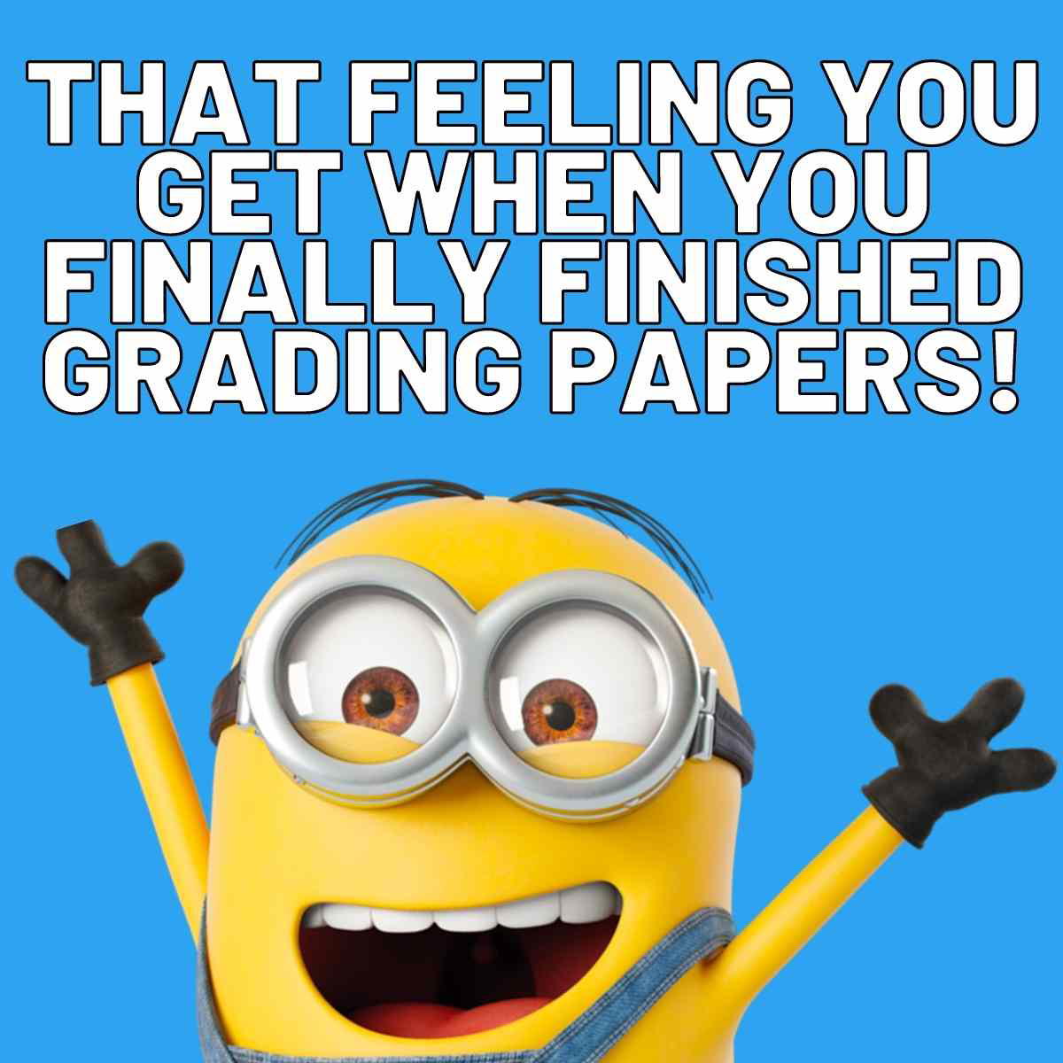 finished grading meme A meme featuring a jubilant Minion with arms raised and a huge smile, celebrating the completion of grading papers, captioned 'That feeling you get when you finally finished grading papers!' against a bright blue background.