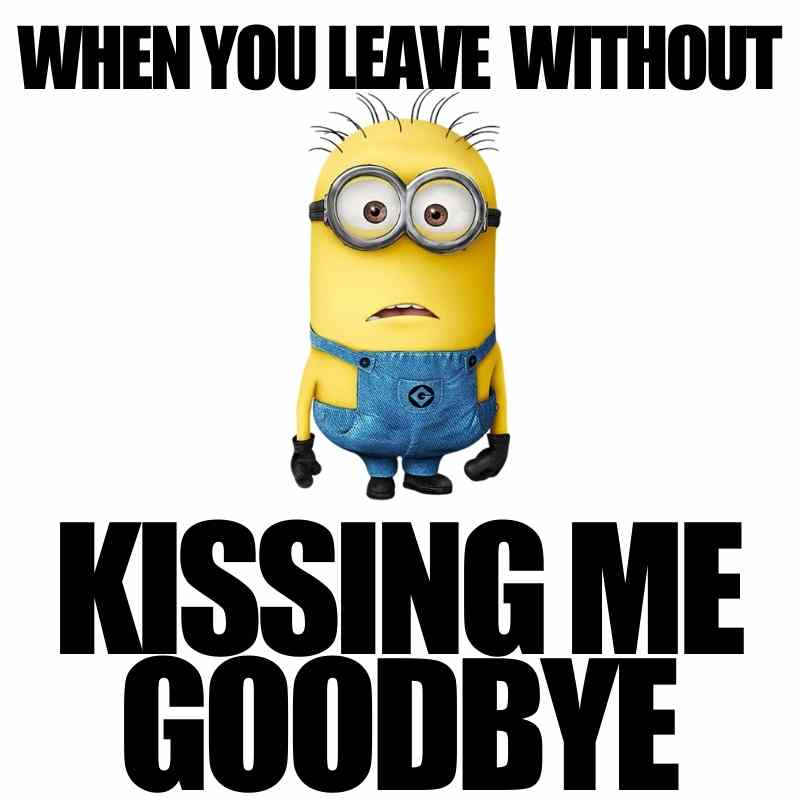 funny minion kissing meme A sad Minion meme with text saying, 'When you leave without kissing me goodbye,' capturing the epic drama of forgotten farewells.