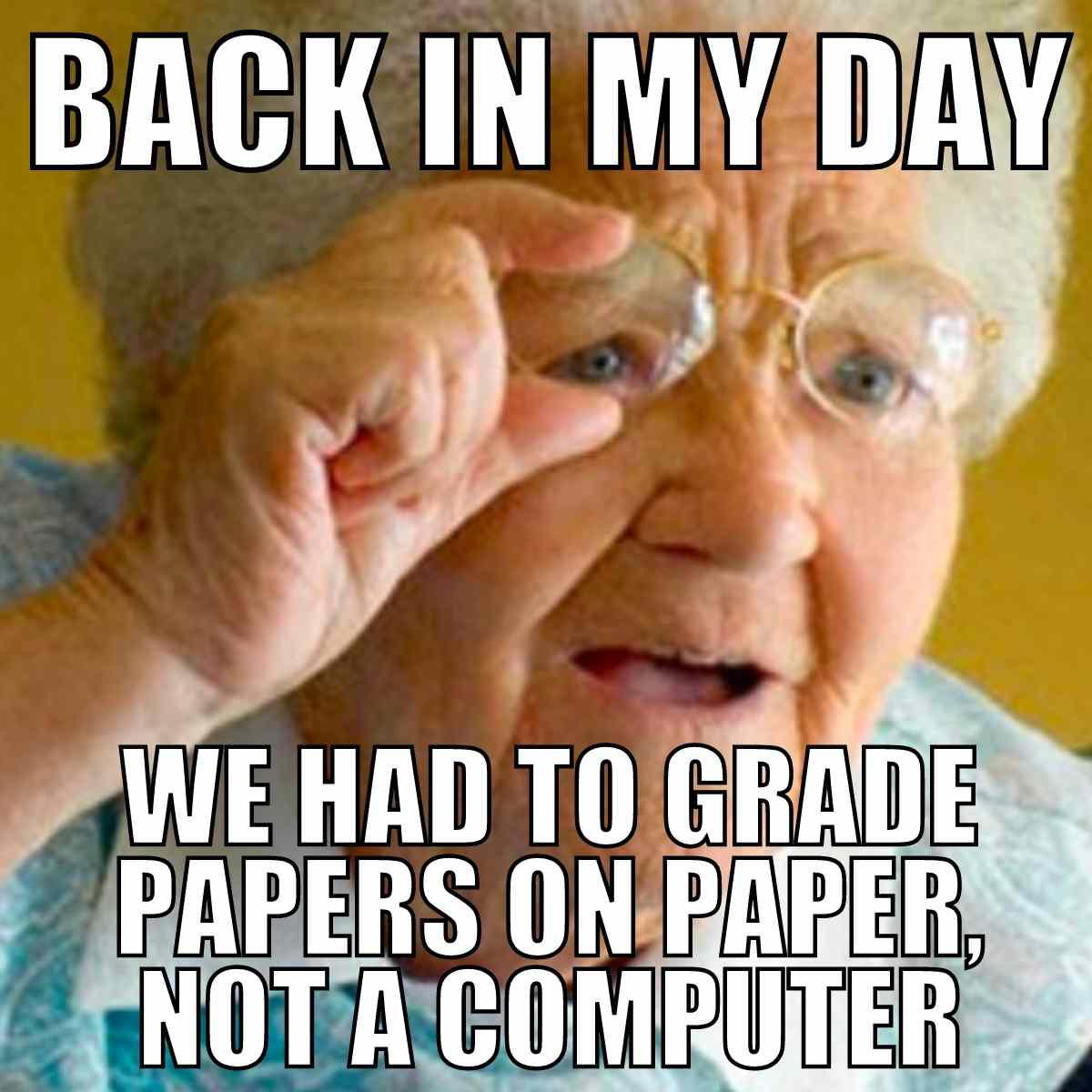 funny teacher grading meme Funny teacher meme featuring an elderly woman with glasses, exclaiming about the old days of grading papers manually, capturing the humorous nostalgia of teaching before computers.