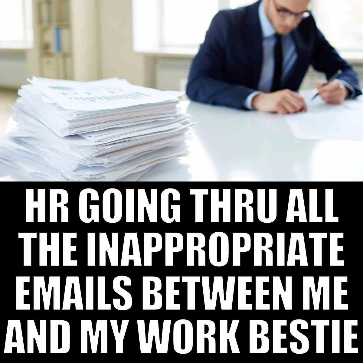 hr inappropriate meme Meme titled 'HR going thru inappropriate emails,' showing a serious person at a desk next to a towering stack of papers, capturing the humor of workplace shenanigans being closely scrutinized.
