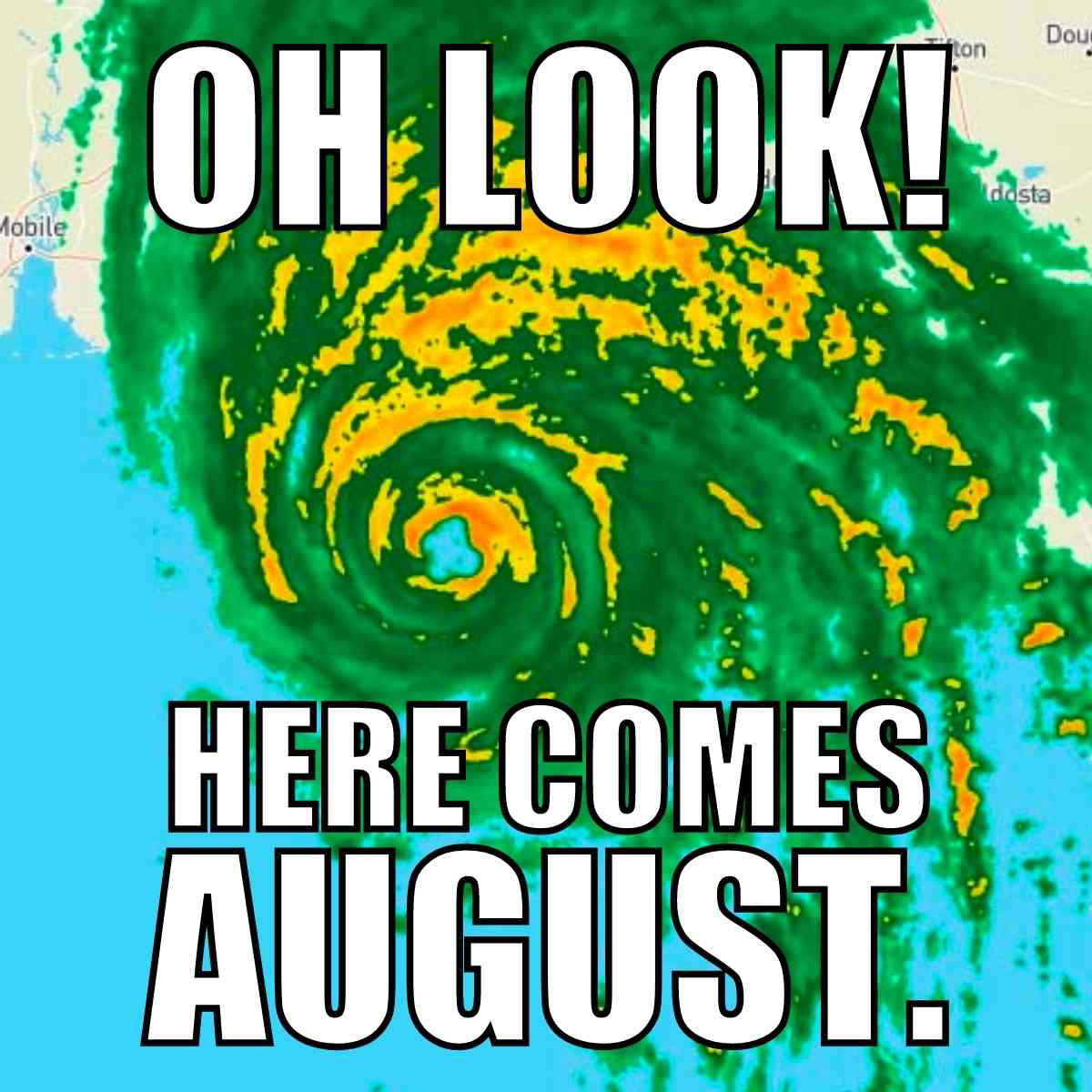 hurricane august meme Meme of a swirling hurricane radar image with text saying "Oh look! Here comes August," humorously acknowledging the arrival of hurricane season.