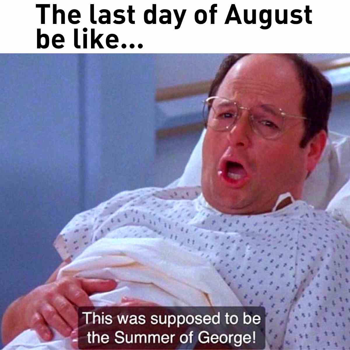last day of august meme summer of george last day of august meme summer of george