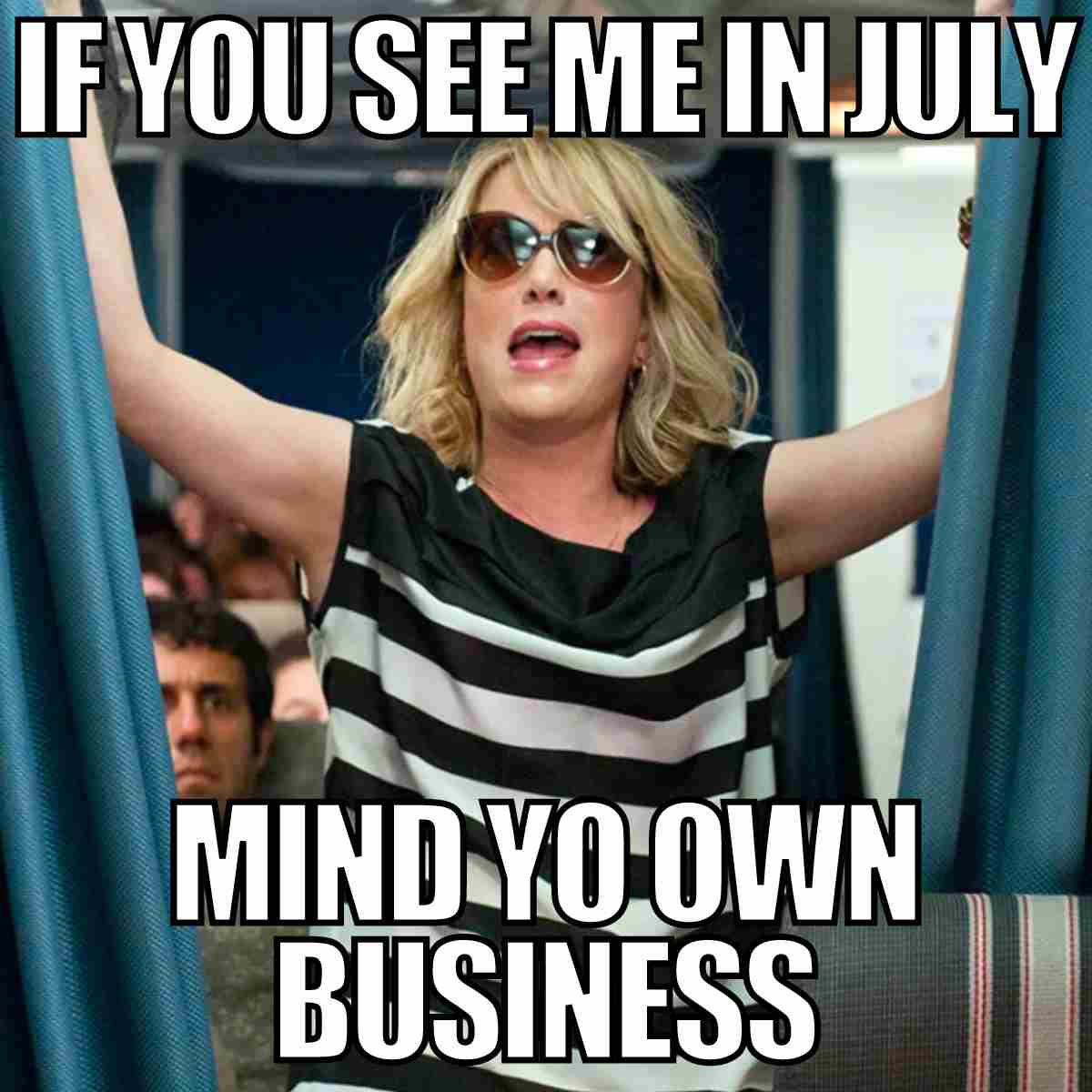 me in july meme if you see me in july mind you own business