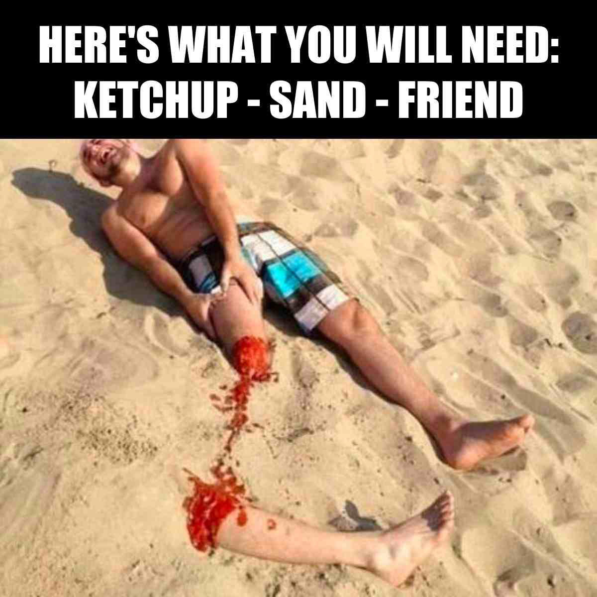 shark bite meme Hilarious meme showing a man on a beach using sand and ketchup to create the illusion of a 'lost leg' with a caption listing 'ketchup, sand, friend' as essentials for the prank.
