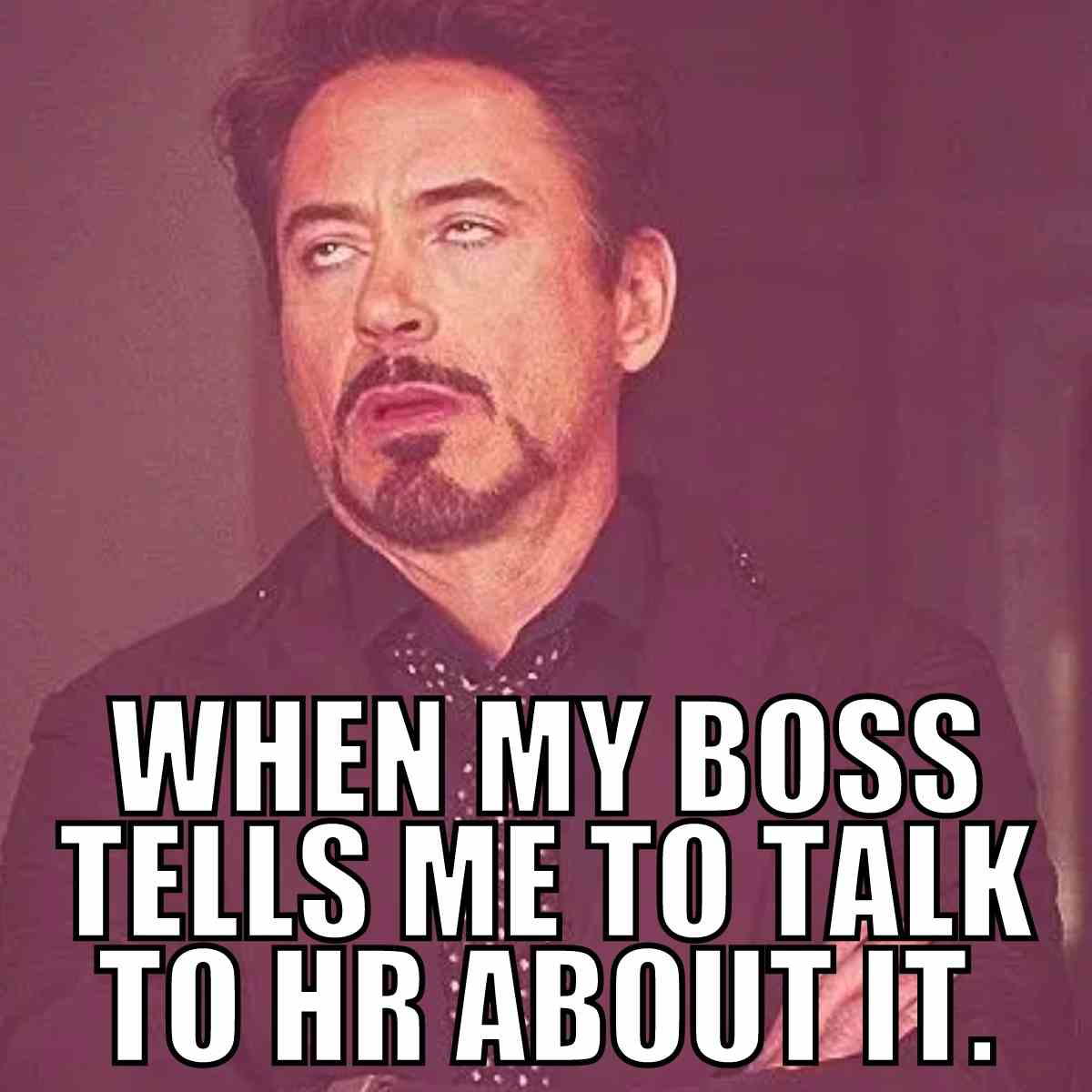 talk to hr meme Meme of a person with an exasperated expression when asked to discuss an issue with HR, captioned 'When my boss tells me to talk to HR about it.'