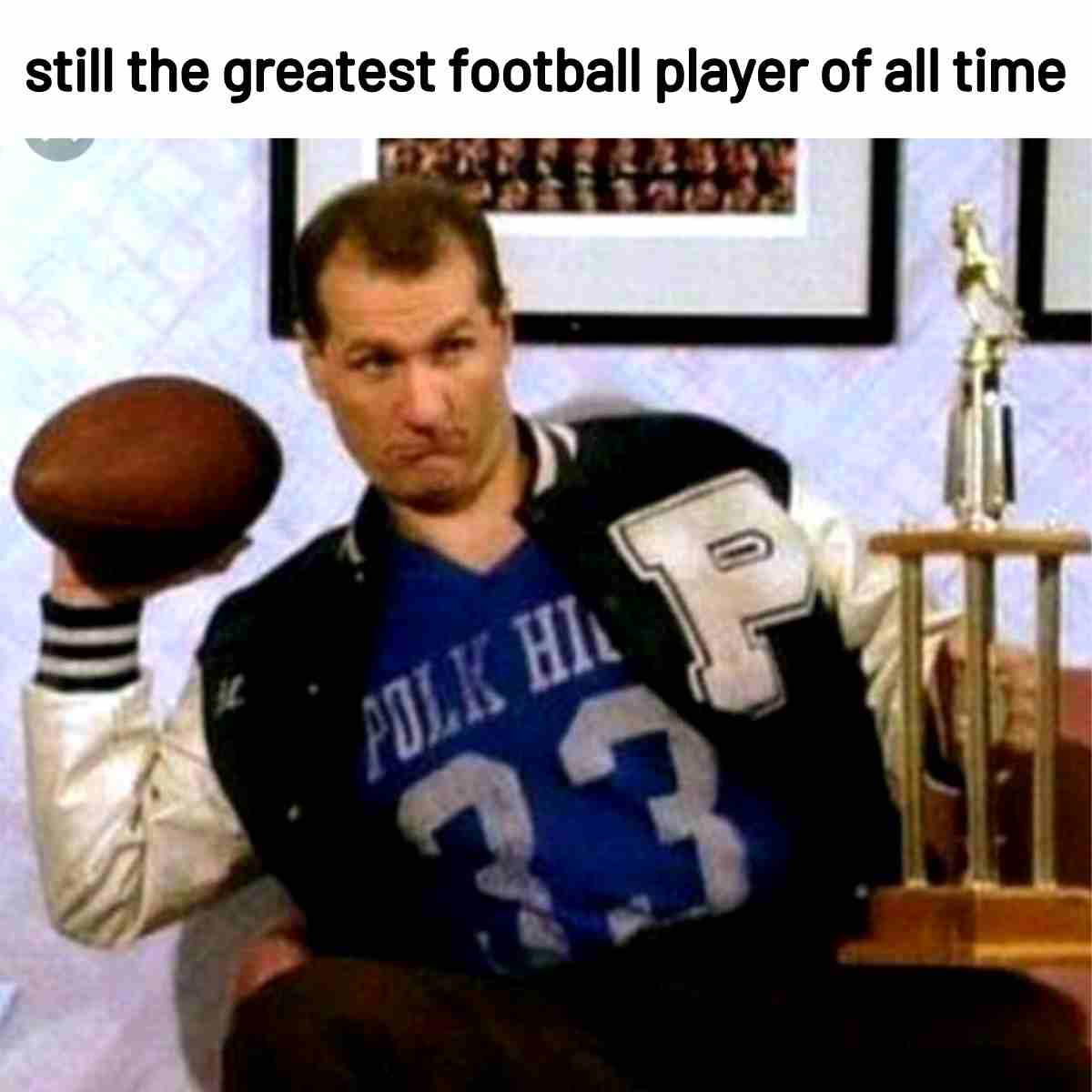 al bundy meme al bundy meme greatest football player of all time polk high school