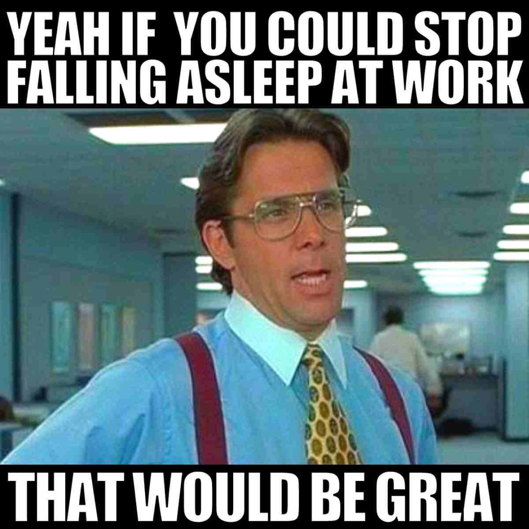 You Fall Asleep At Work. This Is 75 Funny Sleep Memes So Great You Will Forget You Are Tired