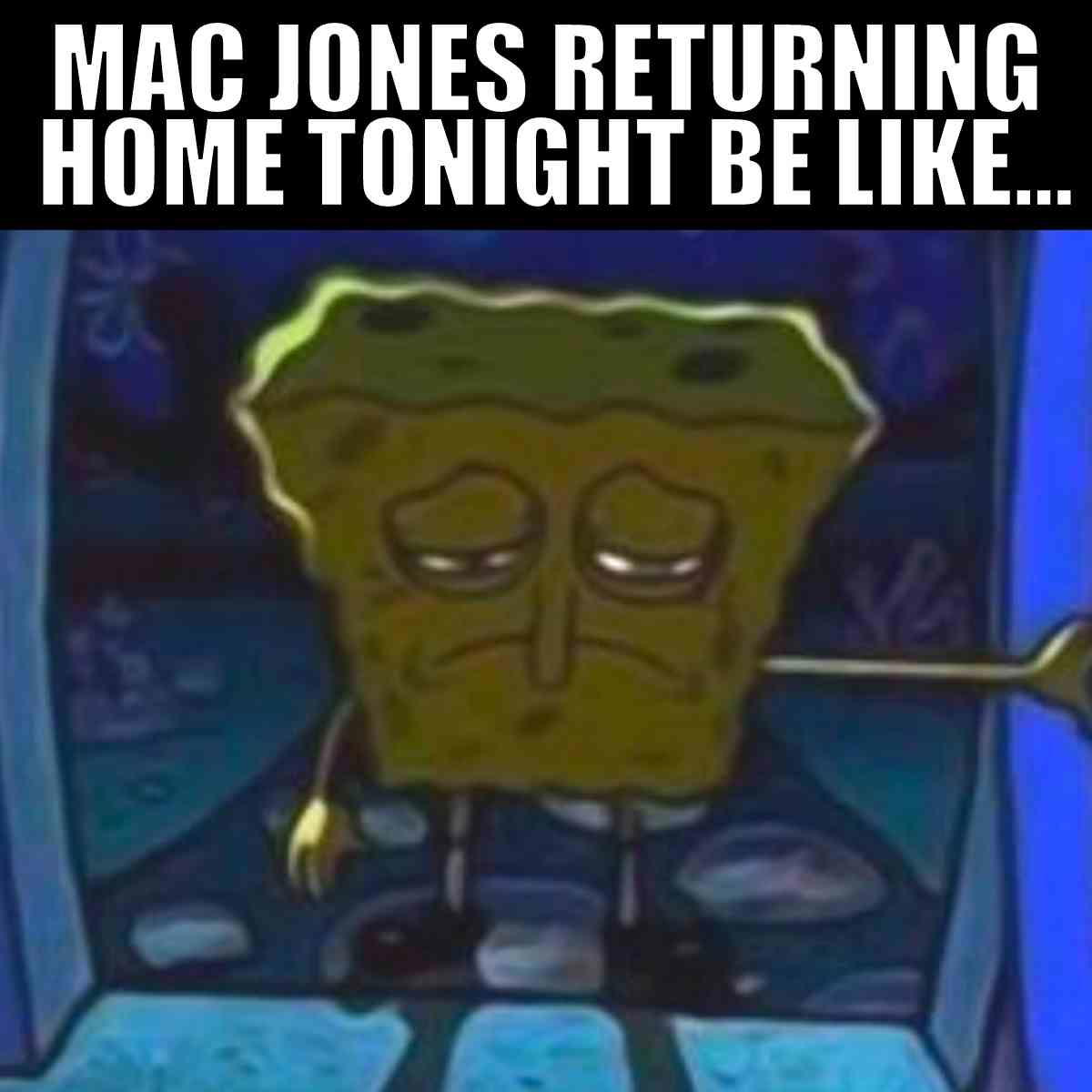 funny mac jones meme mac jones returning home tonight be like