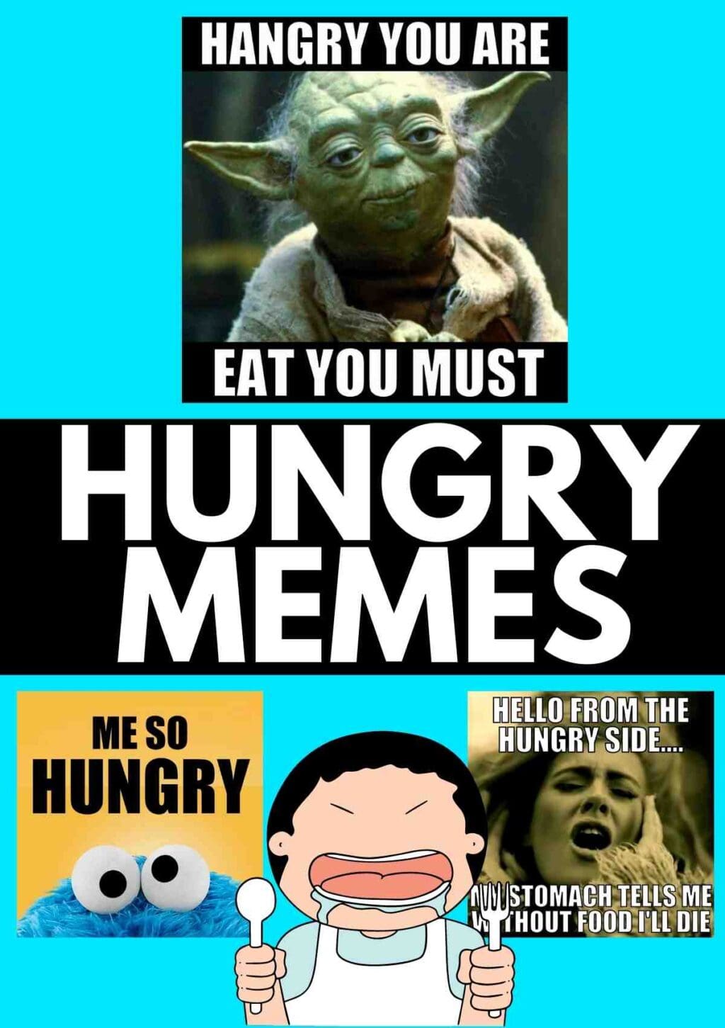 hungry memes A collage of hungerrelated memes featuring different characters: the top image shows a wellknown green character with text 'Hangry you are, eat you must.' The middle section reads 'Hungry Memes' in bold, white letters. The bottom row includes three images: a furry blue character with 'Me so hungry,' a cartoon person with an angry expression holding utensils, and a person singing with the text 'Hello from the hungry side... my stomach tells me without food I'll die.'