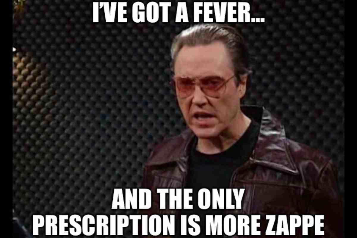 zappe meme ive got a fever and the only prescription is more zappe