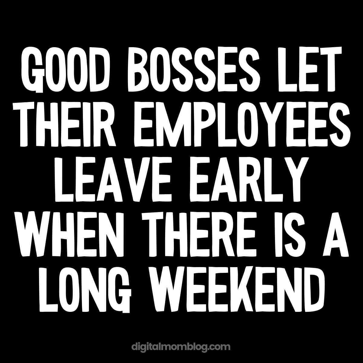 funny long weekend meme quote Meme with bold white text on a black background reading, 'Good bosses let their employees leave early when there is a long weekend,' poking fun at workplace dynamics and the dream of early Fridays.